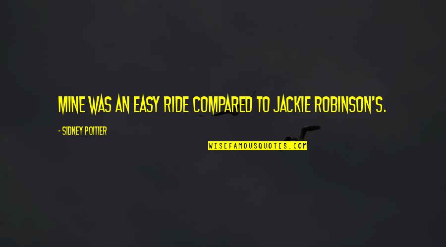 Sidney's Quotes By Sidney Poitier: Mine was an easy ride compared to Jackie Sidney's Quotes By Sidney Poitier: Mine was an easy ride compared to Jackie