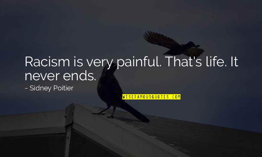Sidney's Quotes By Sidney Poitier: Racism is very painful. That's life. It never Sidney's Quotes By Sidney Poitier: Racism is very painful. That's life. It never
