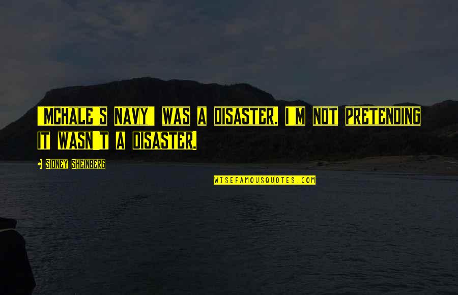 Sidney's Quotes By Sidney Sheinberg: 'McHale's Navy' was a disaster. I'm not pretending