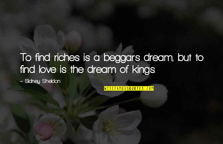 Sidney's Quotes By Sidney Sheldon: To find riches is a beggar's dream, but Sidney's Quotes By Sidney Sheldon: To find riches is a beggar's dream, but