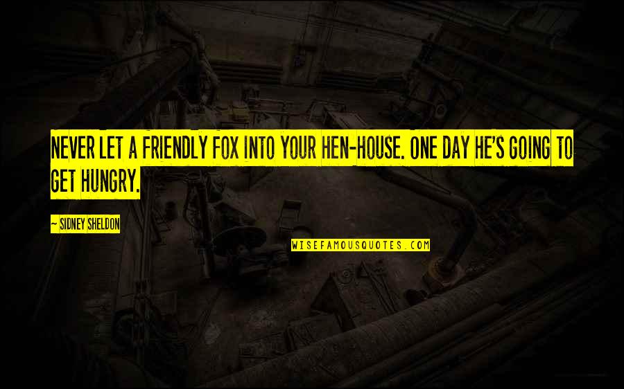 Sidney's Quotes By Sidney Sheldon: Never let a friendly fox into your hen-house. Sidney's Quotes By Sidney Sheldon: Never let a friendly fox into your hen-house.