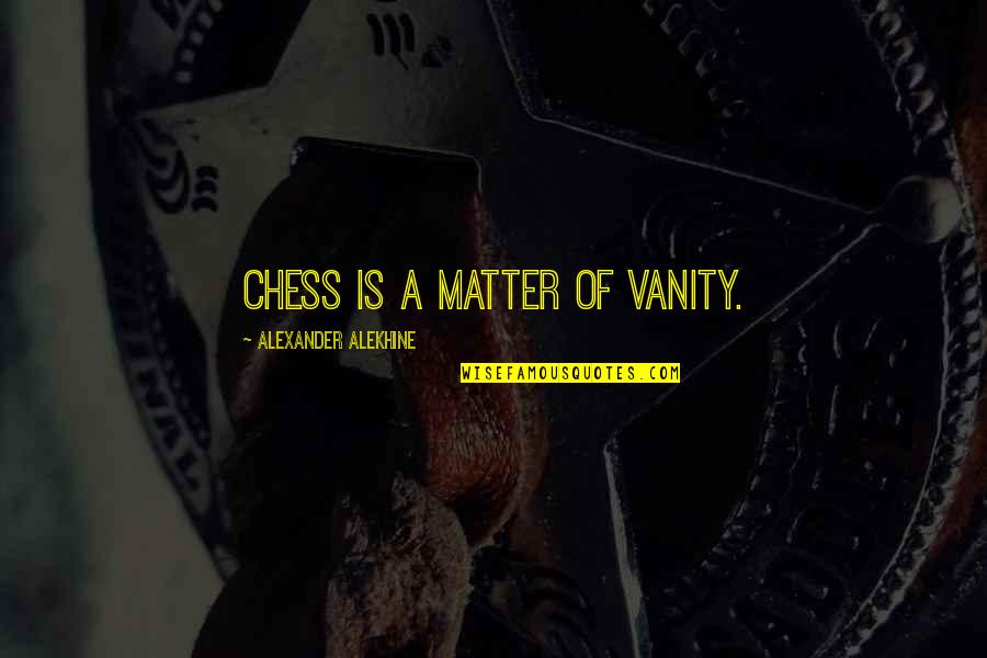 Sidon Quotes By Alexander Alekhine: Chess is a matter of vanity.
