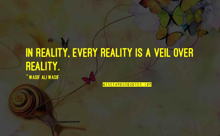 Sidonie Bouchet Quotes By Wasif Ali Wasif: In reality, every reality is a veil over