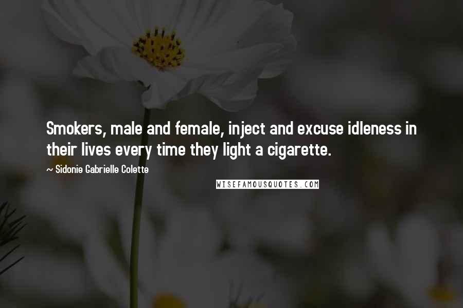Sidonie Gabrielle Colette quotes: Smokers, male and female, inject and excuse idleness in their lives every time they light a cigarette.