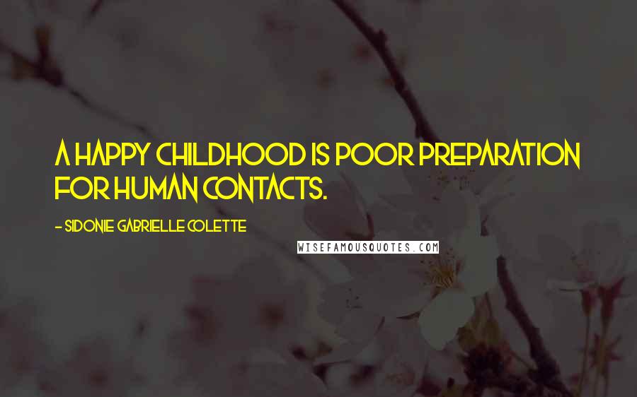 Sidonie Gabrielle Colette quotes: A happy childhood is poor preparation for human contacts.