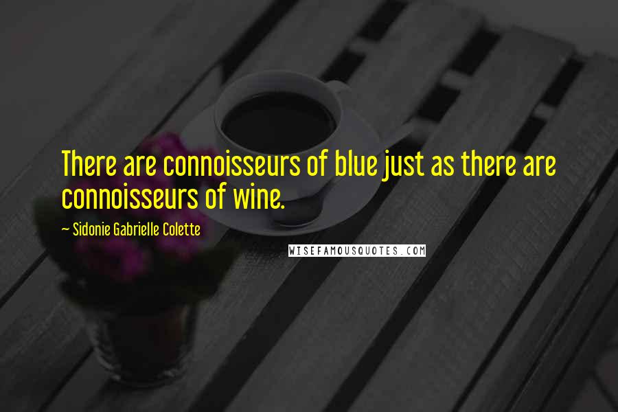 Sidonie Gabrielle Colette quotes: There are connoisseurs of blue just as there are connoisseurs of wine.