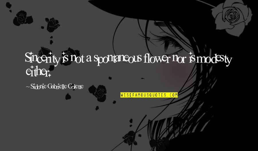 Sidonie Gabrielle Colette Quotes By Sidonie Gabrielle Colette: Sincerity is not a spontaneous flower nor is Sidonie Gabrielle Colette Quotes By Sidonie Gabrielle Colette: Sincerity is not a spontaneous flower nor is