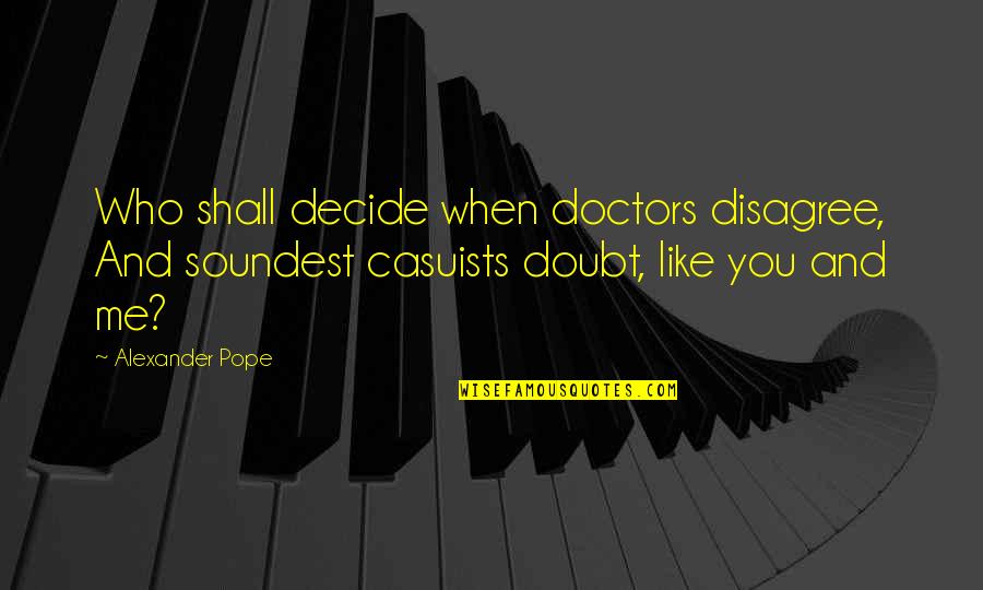 Sidonie Quotes By Alexander Pope: Who shall decide when doctors disagree, And soundest