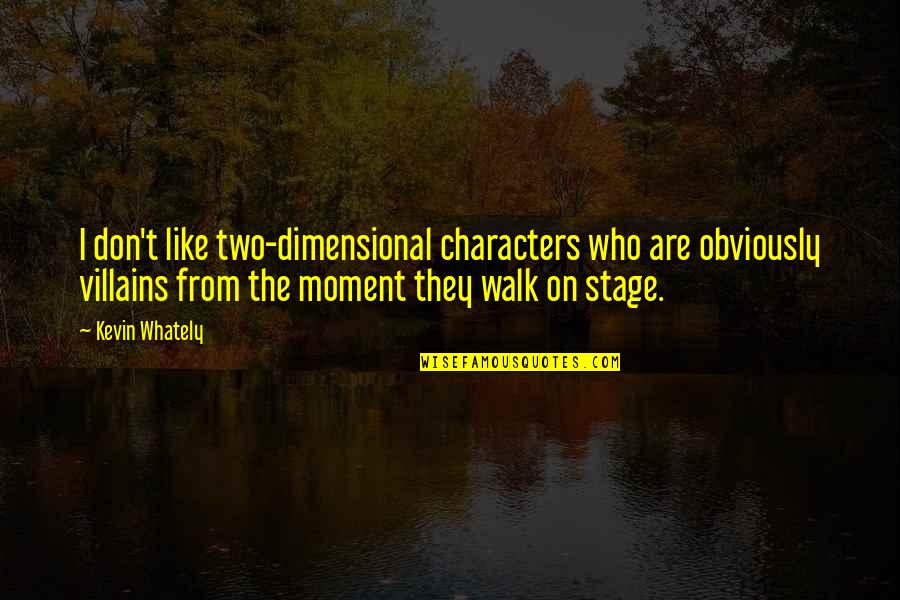 Sidonio Silva Quotes By Kevin Whately: I don't like two-dimensional characters who are obviously Sidonio Silva Quotes By Kevin Whately: I don't like two-dimensional characters who are obviously