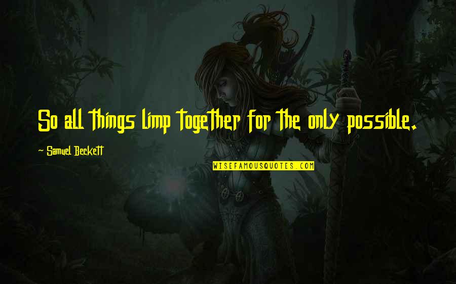 Sidonio Sokolov Quotes By Samuel Beckett: So all things limp together for the only