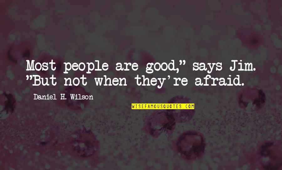 Sidorah Quotes By Daniel H. Wilson: Most people are good," says Jim. "But not Sidorah Quotes By Daniel H. Wilson: Most people are good," says Jim. "But not