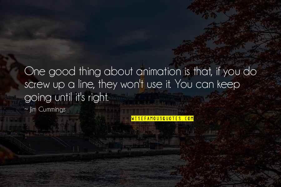 Sidorova Pole Quotes By Jim Cummings: One good thing about animation is that, if Sidorova Pole Quotes By Jim Cummings: One good thing about animation is that, if