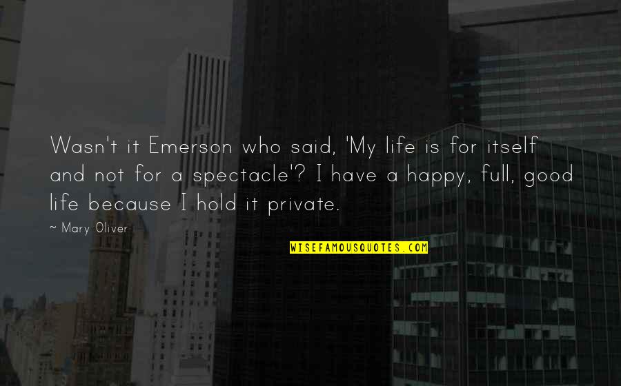Sidorova Pole Quotes By Mary Oliver: Wasn't it Emerson who said, 'My life is Sidorova Pole Quotes By Mary Oliver: Wasn't it Emerson who said, 'My life is