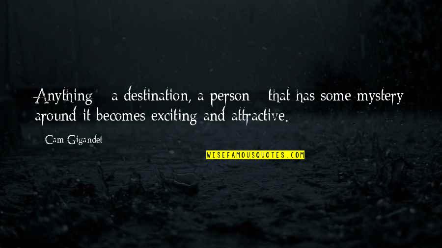 Sidorukun Quotes By Cam Gigandet: Anything - a destination, a person - that Sidorukun Quotes By Cam Gigandet: Anything - a destination, a person - that