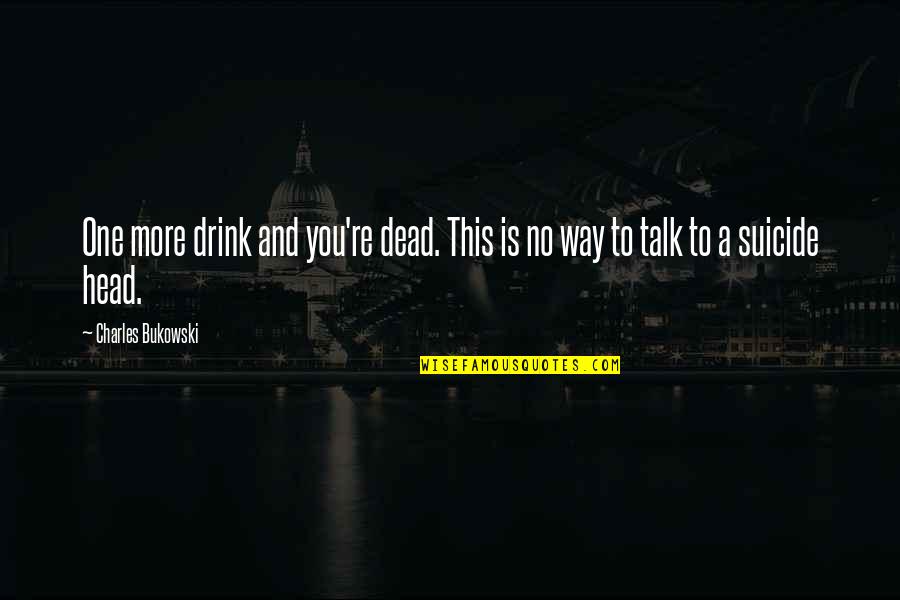 Sido's Quotes By Charles Bukowski: One more drink and you're dead. This is Sido's Quotes By Charles Bukowski: One more drink and you're dead. This is