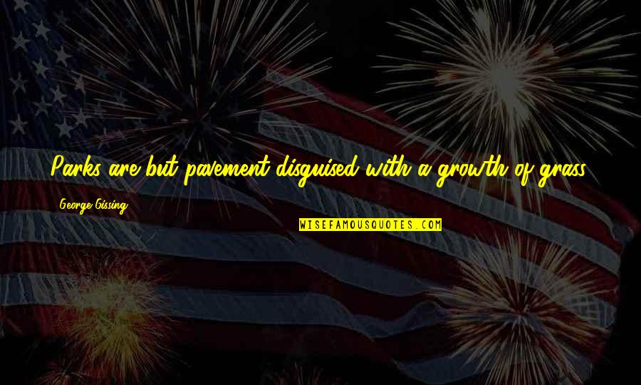 Sidoso En Quotes By George Gissing: Parks are but pavement disguised with a growth Sidoso En Quotes By George Gissing: Parks are but pavement disguised with a growth