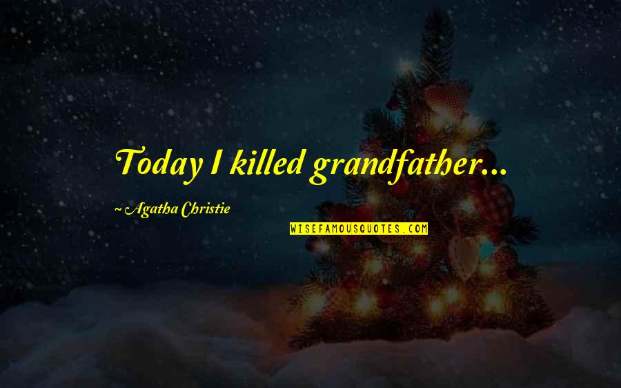 Sidow Stanford Quotes By Agatha Christie: Today I killed grandfather...