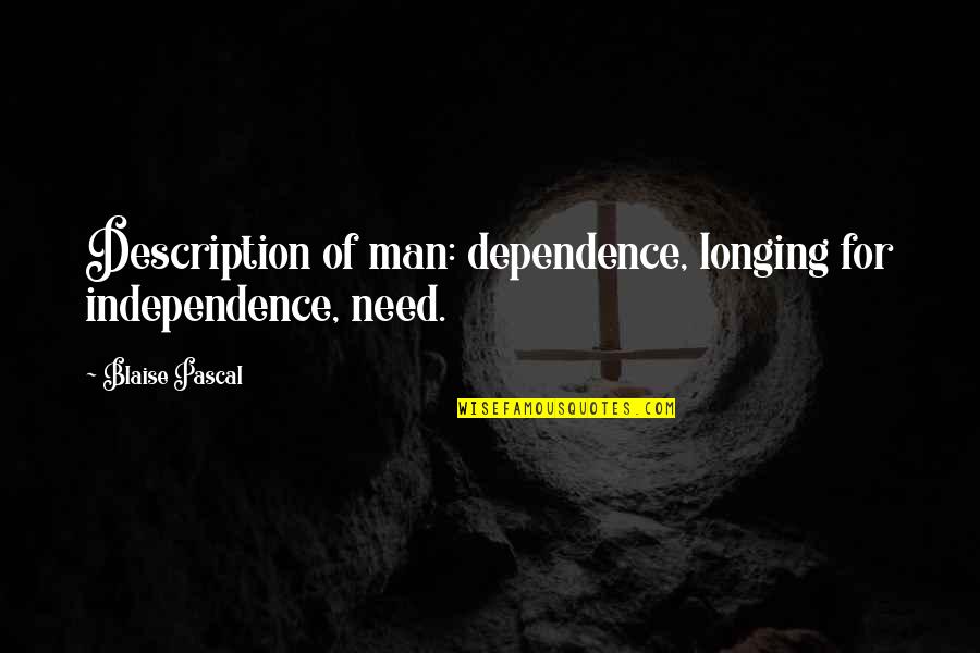Sidral Munder Quotes By Blaise Pascal: Description of man: dependence, longing for independence, need.