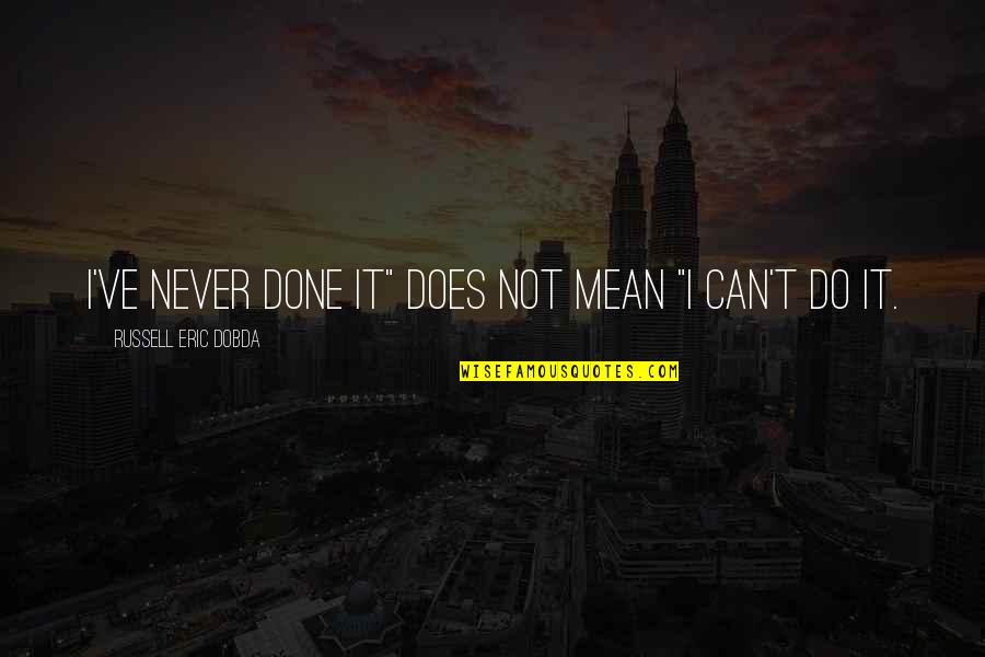 Sidreauxs Quotes By Russell Eric Dobda: I've never done it" does not mean "I Sidreauxs Quotes By Russell Eric Dobda: I've never done it" does not mean "I