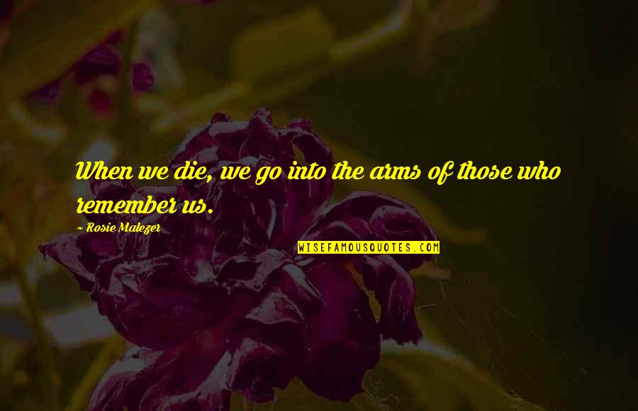 Sids Best Quotes By Rosie Malezer: When we die, we go into the arms