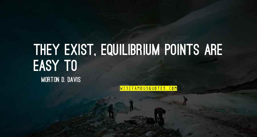 Sidse Knudsen Quotes By Morton D. Davis: they exist, equilibrium points are easy to Sidse Knudsen Quotes By Morton D. Davis: they exist, equilibrium points are easy to