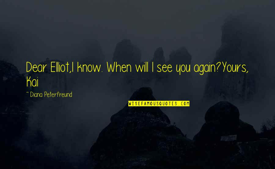 Sidsel Endresen Quotes By Diana Peterfreund: Dear Elliot,I know. When will I see you Sidsel Endresen Quotes By Diana Peterfreund: Dear Elliot,I know. When will I see you