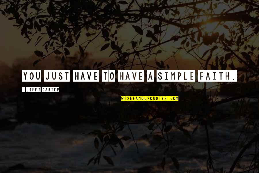 Sidsel Robards Quotes By Jimmy Carter: You just have to have a simple faith. Sidsel Robards Quotes By Jimmy Carter: You just have to have a simple faith.