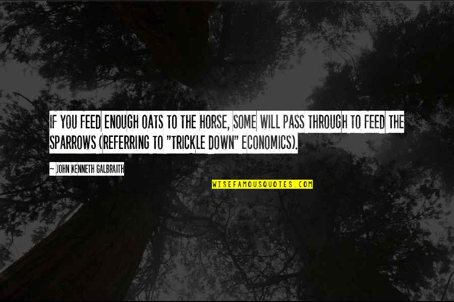 Sidste Rejse Quotes By John Kenneth Galbraith: If you feed enough oats to the horse, Sidste Rejse Quotes By John Kenneth Galbraith: If you feed enough oats to the horse,