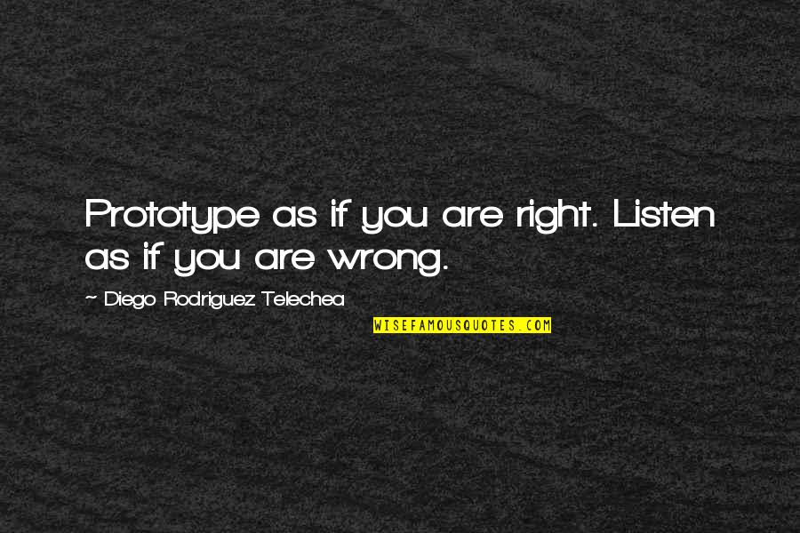 Sidumo Dlamini Quotes By Diego Rodriguez Telechea: Prototype as if you are right. Listen as Sidumo Dlamini Quotes By Diego Rodriguez Telechea: Prototype as if you are right. Listen as