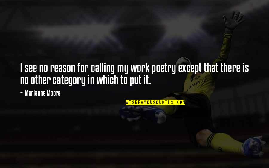 Sidwell Materials Quotes By Marianne Moore: I see no reason for calling my work Sidwell Materials Quotes By Marianne Moore: I see no reason for calling my work