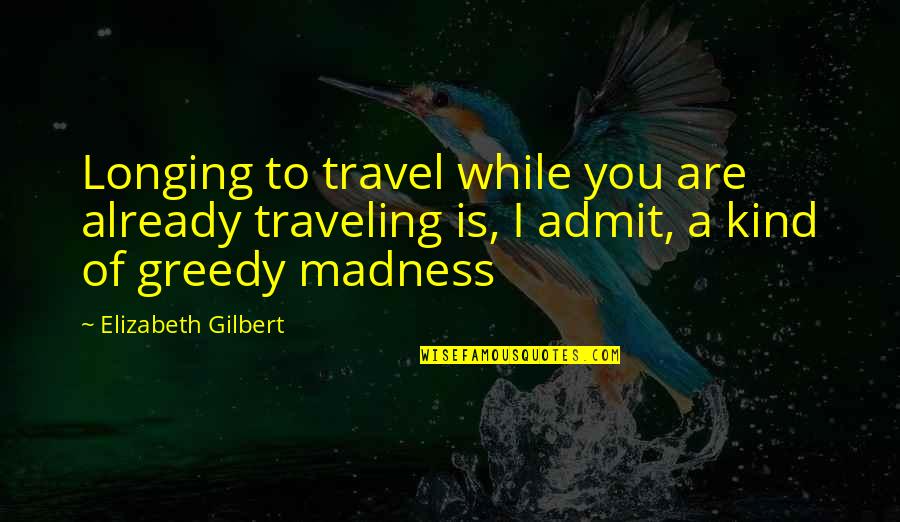 Siebecker Allison Quotes By Elizabeth Gilbert: Longing to travel while you are already traveling