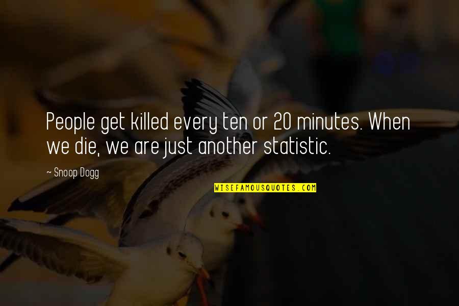 Siebenbuerger Club Quotes By Snoop Dogg: People get killed every ten or 20 minutes.