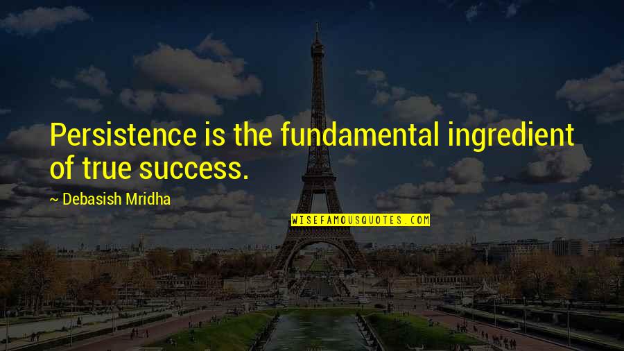 Siebers Tower Quotes By Debasish Mridha: Persistence is the fundamental ingredient of true success. Siebers Tower Quotes By Debasish Mridha: Persistence is the fundamental ingredient of true success.