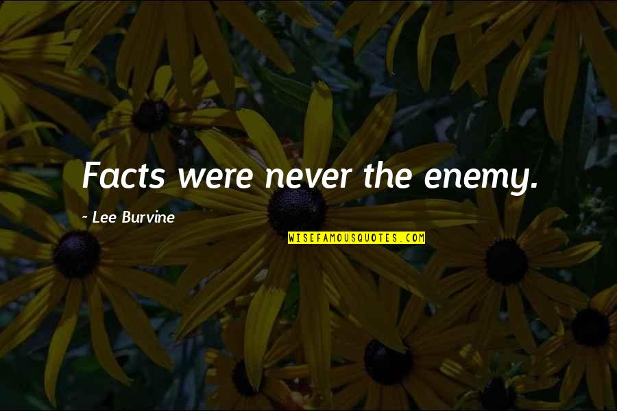 Siebers Tower Quotes By Lee Burvine: Facts were never the enemy. Siebers Tower Quotes By Lee Burvine: Facts were never the enemy.