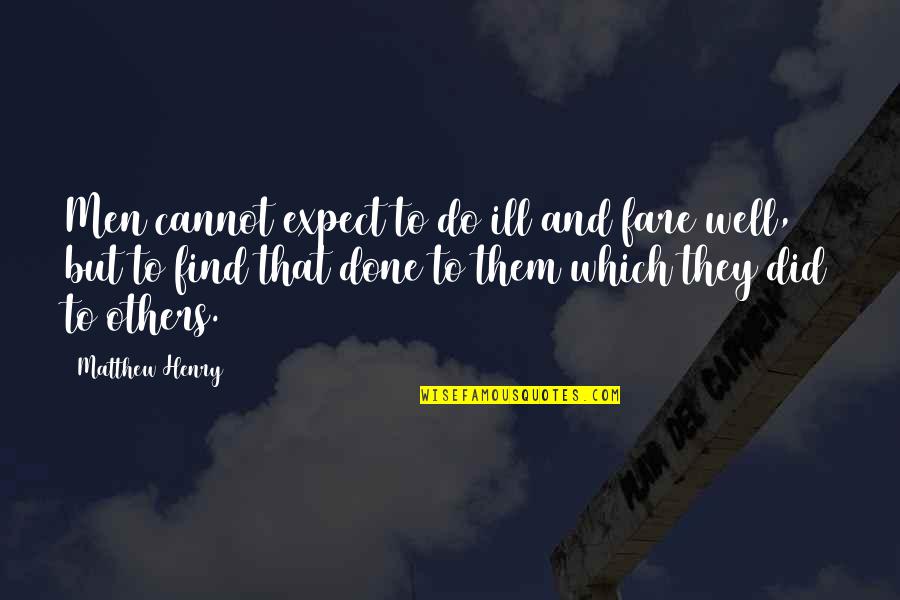 Siebers Tower Quotes By Matthew Henry: Men cannot expect to do ill and fare Siebers Tower Quotes By Matthew Henry: Men cannot expect to do ill and fare