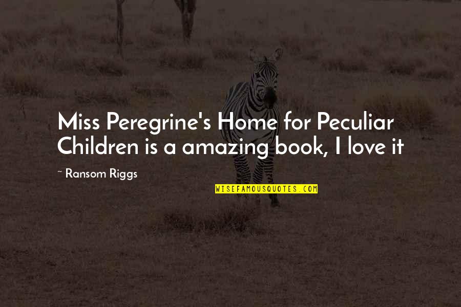 Siebers Tower Quotes By Ransom Riggs: Miss Peregrine's Home for Peculiar Children is a