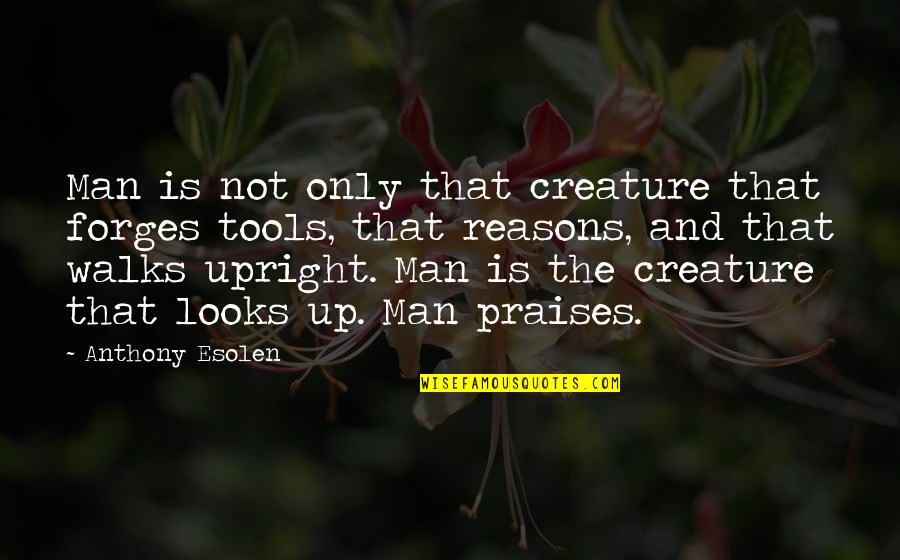 Siebersma Jan Quotes By Anthony Esolen: Man is not only that creature that forges Siebersma Jan Quotes By Anthony Esolen: Man is not only that creature that forges