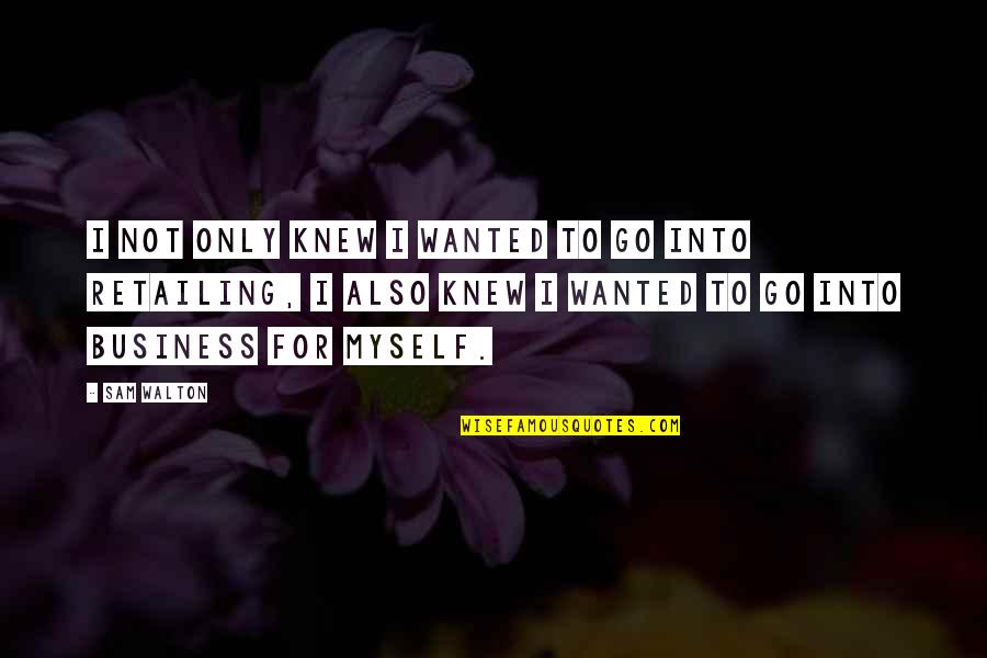 Sieberz Hrvatska Quotes By Sam Walton: I not only knew I wanted to go Sieberz Hrvatska Quotes By Sam Walton: I not only knew I wanted to go