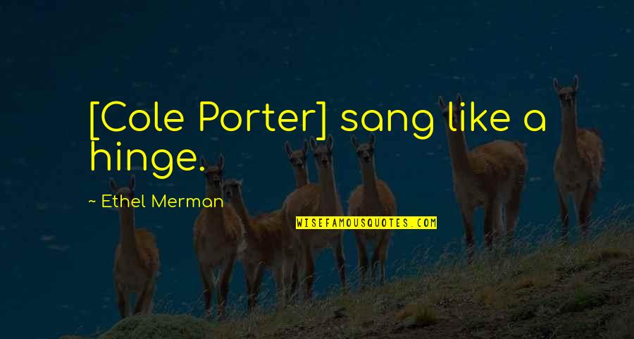Sieboldt Quotes By Ethel Merman: [Cole Porter] sang like a hinge.