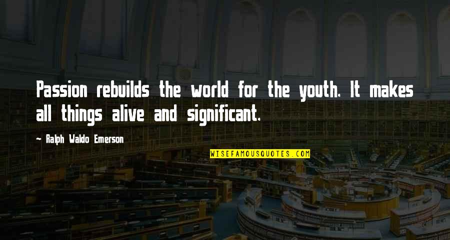 Sieboldt Quotes By Ralph Waldo Emerson: Passion rebuilds the world for the youth. It