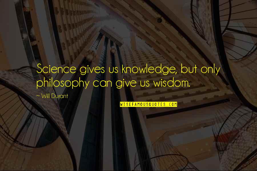 Sieboldt Quotes By Will Durant: Science gives us knowledge, but only philosophy can