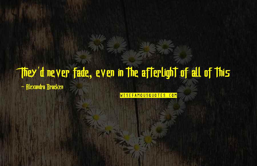 Siebzehn Jahr Quotes By Alexandra Bracken: They'd never fade, even in the afterlight of Siebzehn Jahr Quotes By Alexandra Bracken: They'd never fade, even in the afterlight of