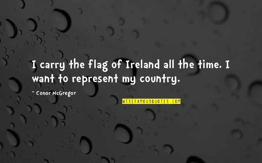 Siebzehn Jahr Quotes By Conor McGregor: I carry the flag of Ireland all the