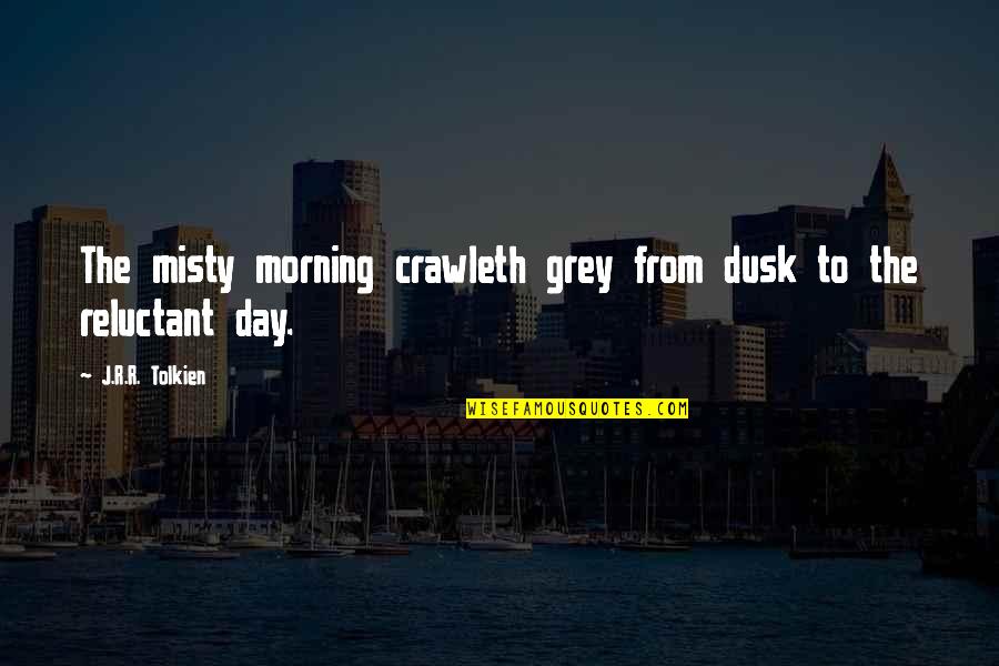 Siebzehn Jahr Quotes By J.R.R. Tolkien: The misty morning crawleth grey from dusk to