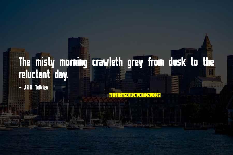 Siebzehn Jahr Quotes By J.R.R. Tolkien: The misty morning crawleth grey from dusk to Siebzehn Jahr Quotes By J.R.R. Tolkien: The misty morning crawleth grey from dusk to