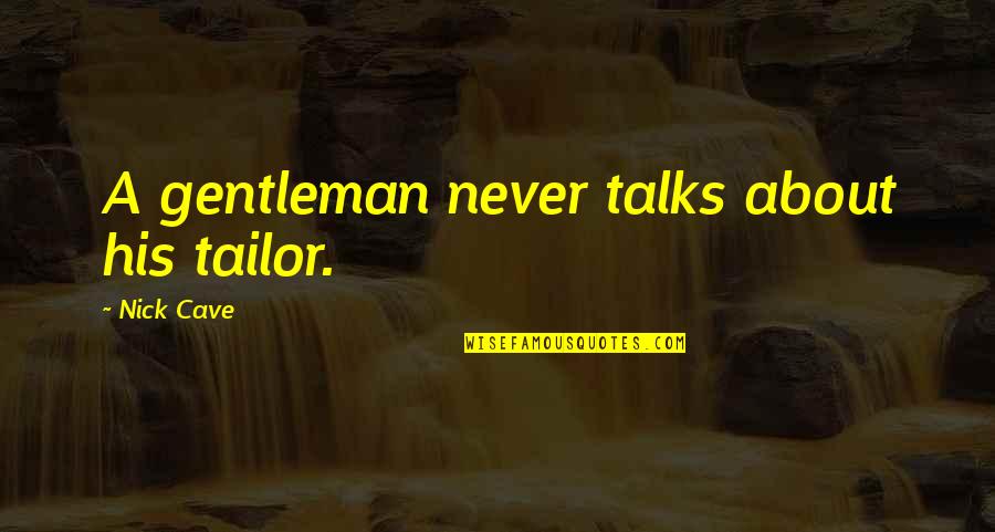 Siebzehn Jahr Quotes By Nick Cave: A gentleman never talks about his tailor. Siebzehn Jahr Quotes By Nick Cave: A gentleman never talks about his tailor.