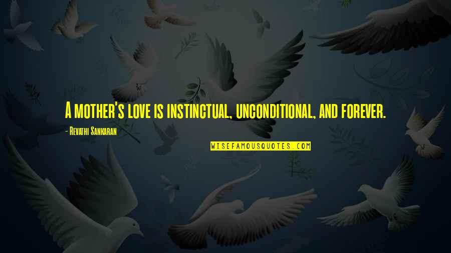 Siebzehn Jahr Quotes By Revathi Sankaran: A mother's love is instinctual, unconditional, and forever. Siebzehn Jahr Quotes By Revathi Sankaran: A mother's love is instinctual, unconditional, and forever.