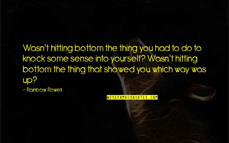 Siebzigsten Quotes By Rainbow Rowell: Wasn't hitting bottom the thing you had to
