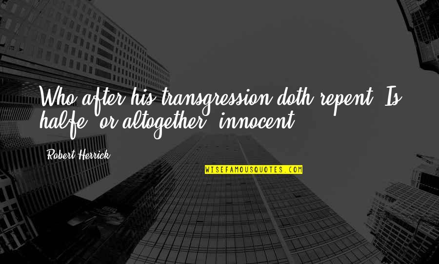 Siebzigsten Quotes By Robert Herrick: Who after his transgression doth repent, Is halfe,