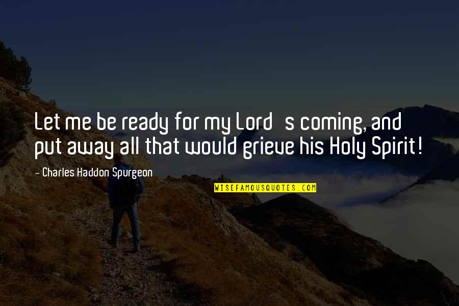 Siechenh User Quotes By Charles Haddon Spurgeon: Let me be ready for my Lord's coming,